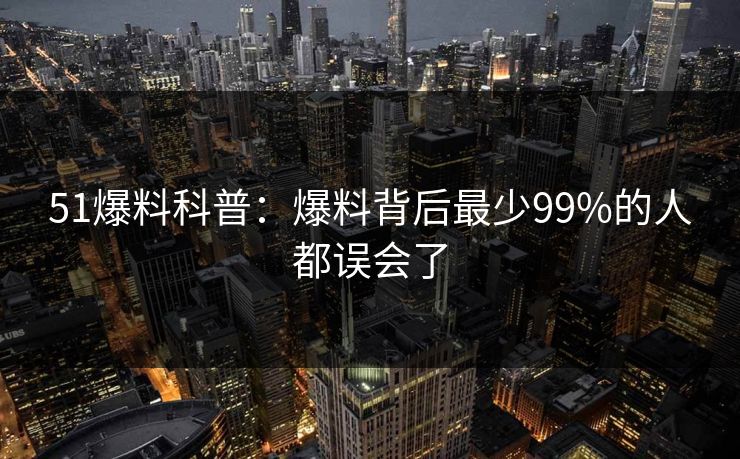 51爆料科普:爆料背后最少99%的人都误会了 51爆料科普:爆料背后最少99%的人都误会了