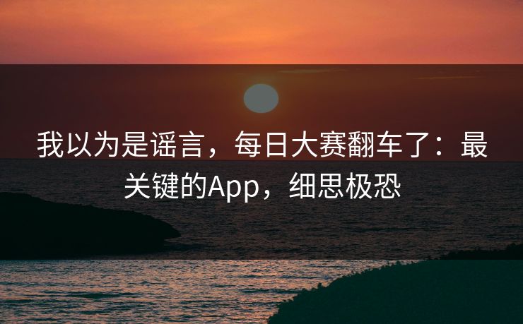 我以为是谣言，每日大赛翻车了：最关键的App，细思极恐